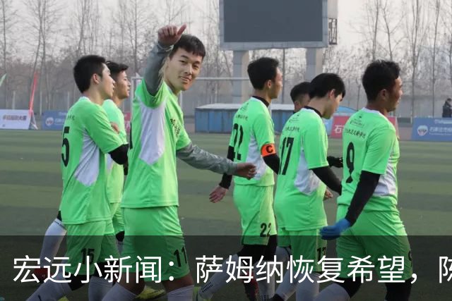 宏远小新闻：萨姆纳恢复希望，陈老板决策频频，李英博新起点