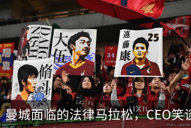 曼城面临的法律马拉松，CEO笑谈“还得凑够八年才能见到曙光